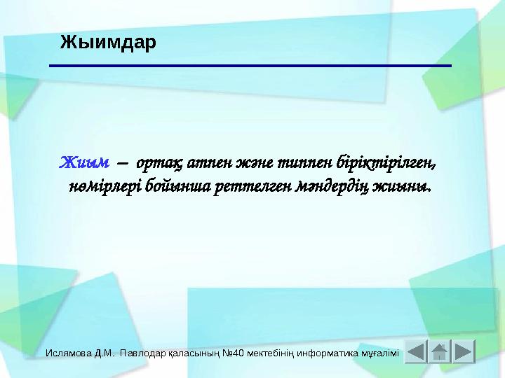 Ислямова Д.М. Павлодар қаласының №40 мектебінің информатика мұғалімі Жыимдар Жиым – ортақ атпен және типпен біріктірілген, н