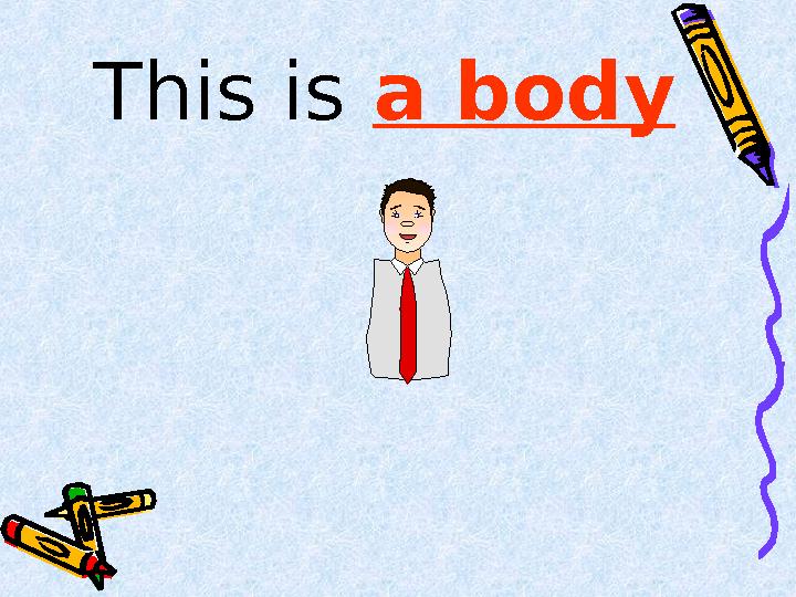 This is a body