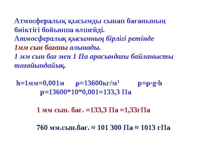 Атмосфералық қысымды сынап бағанының биіктігі бойынша өлшейді. Атмосфералық қысымның бірлігі ретінде 1мм сын бағаны алынады.