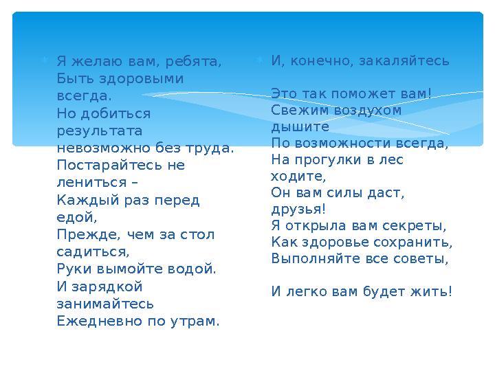  Я желаю вам, ребята, Быть здоровыми всегда. Но добиться результата невозможно без труда. Постарайтесь не лениться – Каждый