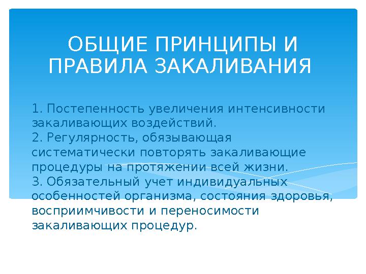 1. Постепенность увеличения интенсивности закаливающих воздействий. 2. Регулярность, обязывающая систематически повторять зак