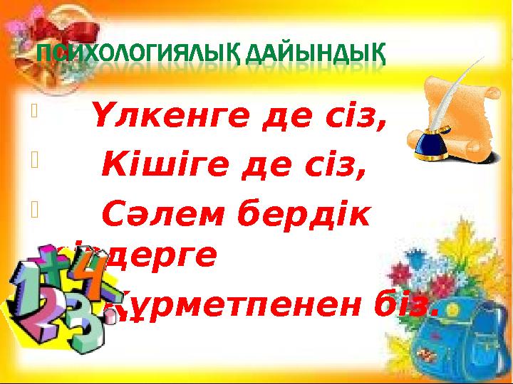  Үлкенге де сіз, Кішіге де сіз, Сәлем бердік сіздерге Құрметпенен біз.