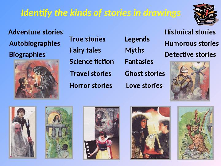 Adventure stories Identify the kinds of stories in drawings Autobiographies Biographies Detective stories Fairy tales Fantasies