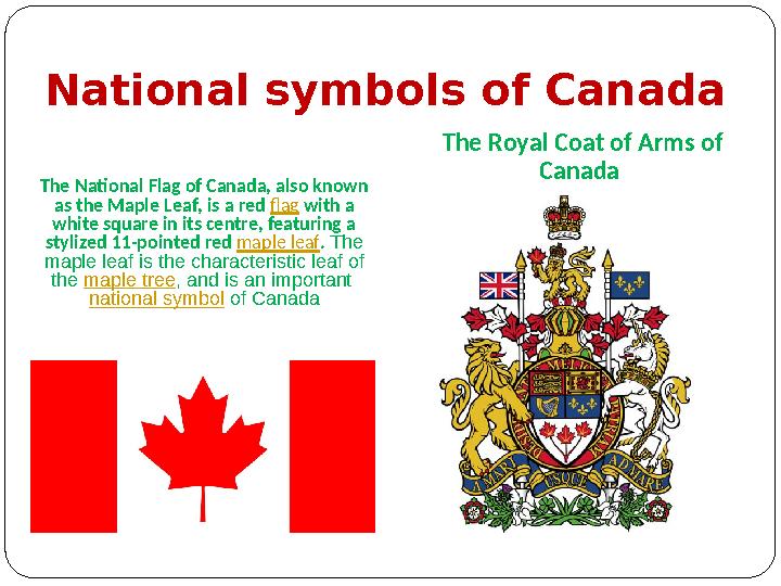 National symbols of Canada The National Flag of Canada, also known as the Maple Leaf, is a red flag with a white square in i