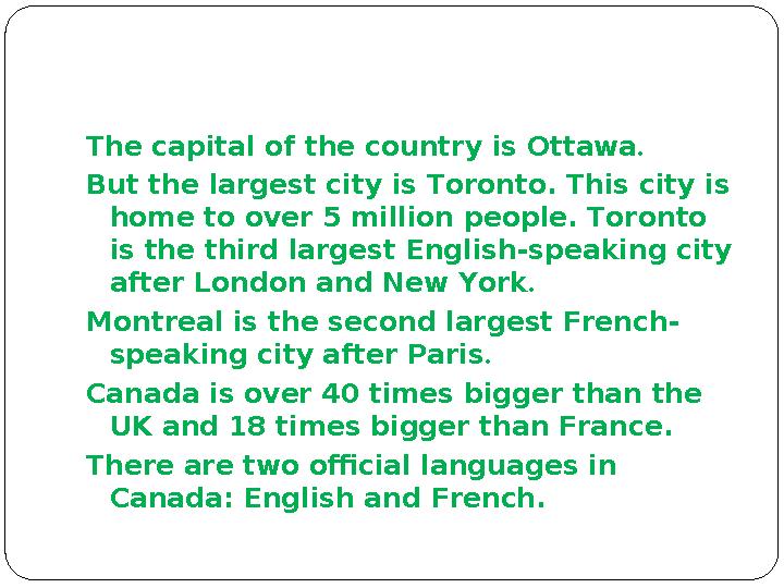 The capital of the country is Ottawa . But the largest city is Toronto. This city is home to over 5 million people. Toronto is