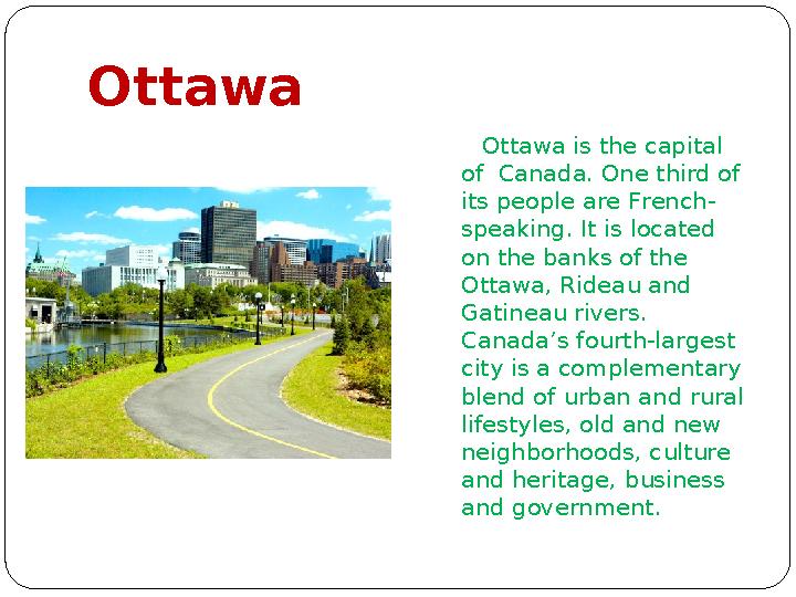 Ottawa Ottawa is the capital of Canada. One third of its people are French- speaking. It is located on the banks of t