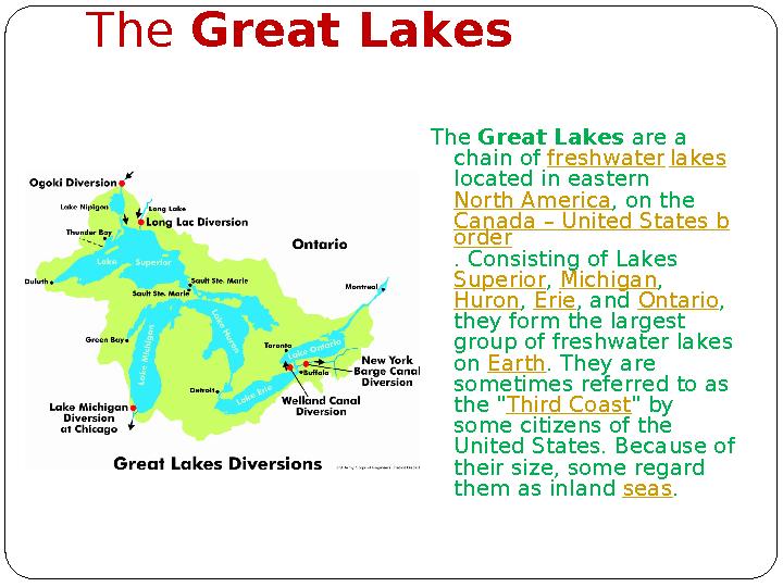 The Great Lakes The Great Lakes are a chain of freshwater lakes located in eastern North America , on the Canada – Un