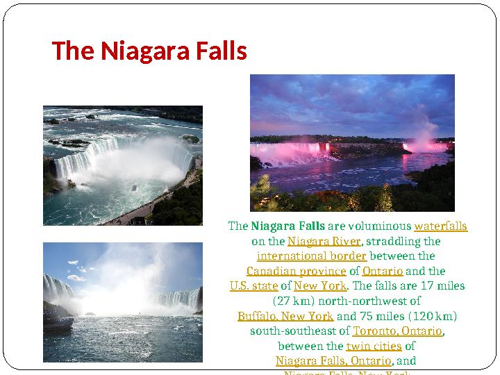 The Niagara Falls The Niagara Falls are voluminous waterfalls on the Niagara River , straddling the international border