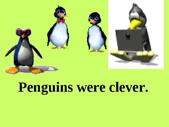 Penguins were clever.