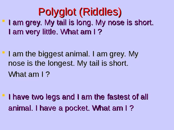 Polyglot (Riddles)Polyglot (Riddles) I am grey. My tail is long. My nose is short. I am grey. My tail is long. My nose is sho