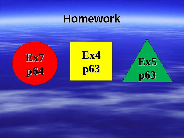 HomeworkHomework Ex7Ex7 p64p64 Ex4Ex4 p63p63 Ex5 Ex5 p63p63