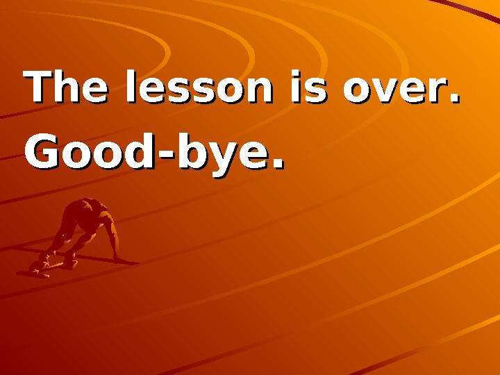 The lesson is over.The lesson is over. Good-bye.Good-bye.