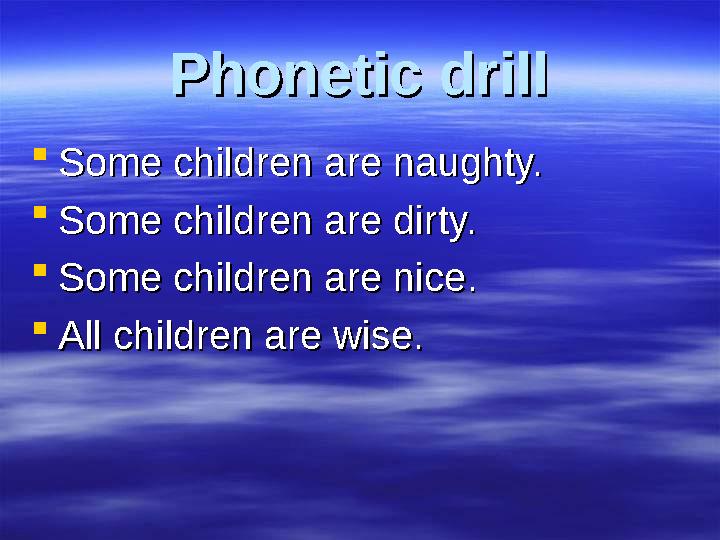 Phonetic drillPhonetic drill Some children are naughty.Some children are naughty. Some children are dirty.Some children are di