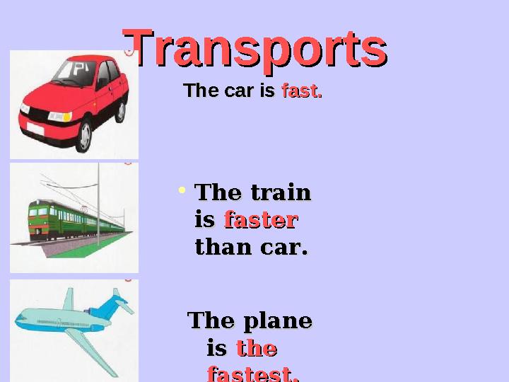 TransportsTransports The car isThe car is fast.fast. The plane The plane isis the the fastest.fastest. •The train The train