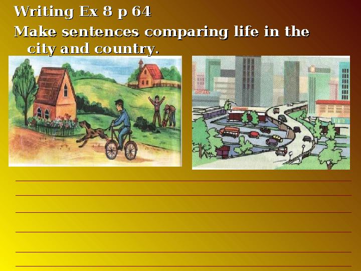 Writing Ex 8 p 64Writing Ex 8 p 64 Make sentences comparing life in the Make sentences comparing life in the city and countryci