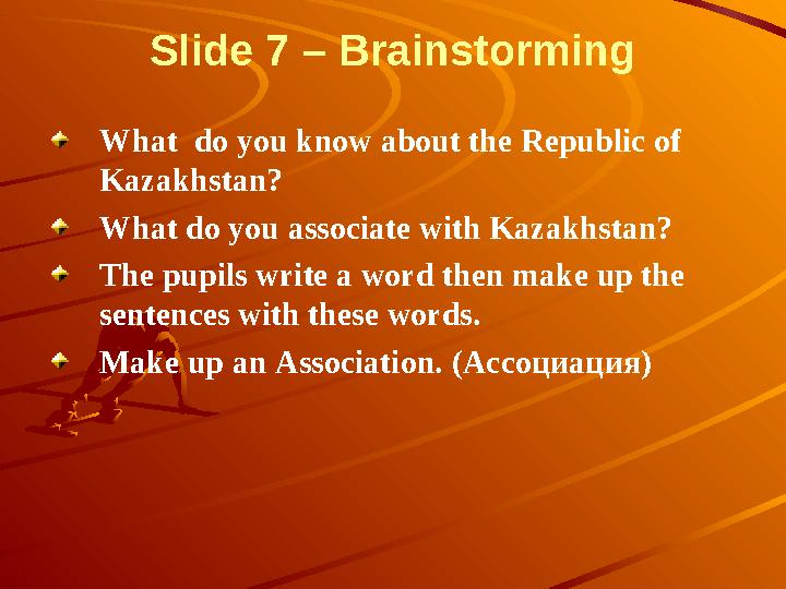 Slide 7 – Brainstorming What do you know about the Republic of Kazakhstan? What do you associate with Kazakhstan? The pupils w