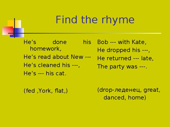 Find the rhyme He’s done his homework, He’s read about New --- He’s cleaned his ---, He’s --- his cat. (fed