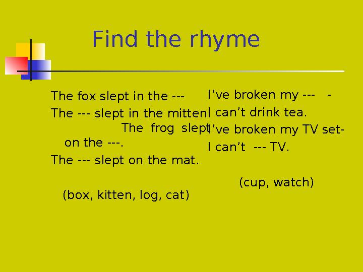 Find the rhyme The fox slept in the --- The --- slept in the mitten. The frog slept on the ---. The --- slept on th