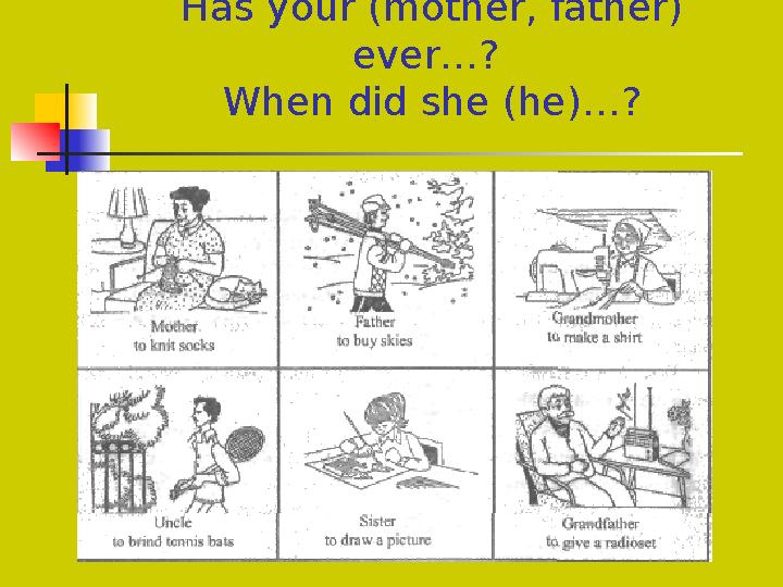 Has your (mother, father) ever…? When did she (he)…?