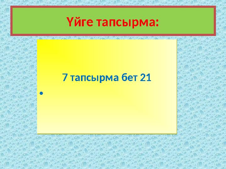 Үйге тапсырма: 7 тапсырма бет 21 • 7 тапсырма бет 21 •