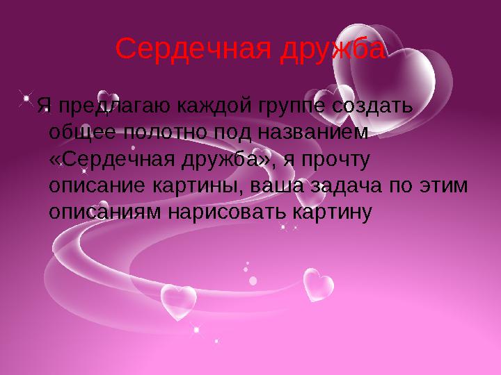 Сердечная дружба Я предлагаю каждой группе создать общее полотно под названием «Сердечная дружба», я прочту описание кар
