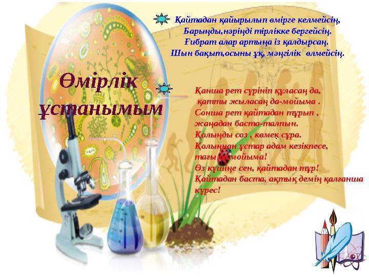 Өмірлік ұстанымым . Қайтадан қайырылып өмірге келмейсің, Барыңды,нәріңді тірлікке бергейсің. Ғ