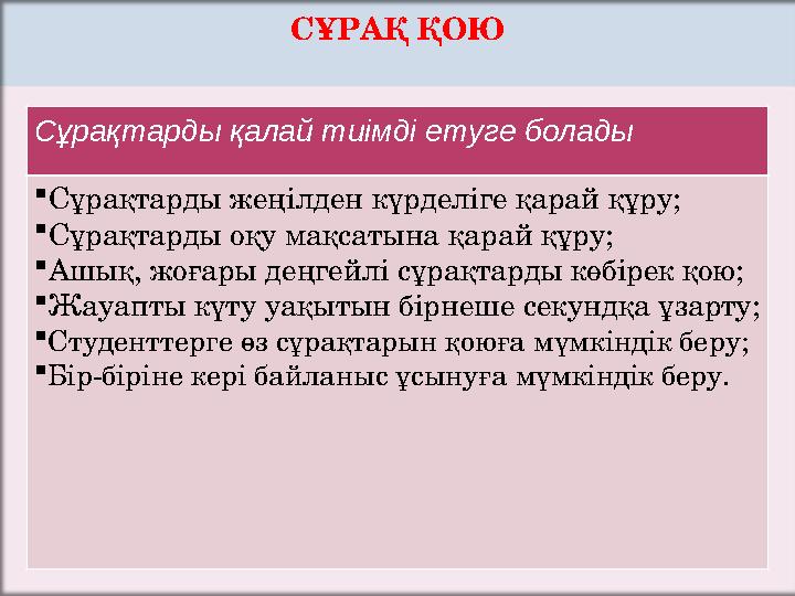 СҰРАҚ ҚОЮ Сұрақтарды қалай тиімді етуге болады Сұрақтарды жеңілден күрделіге қарай құру; Сұрақтарды оқу мақсатын