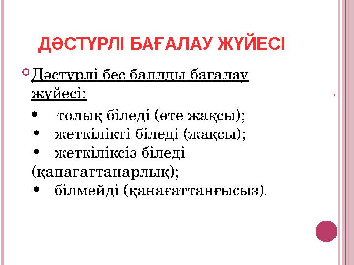 ДӘСТҮРЛІ БАҒАЛАУ ЖҮЙЕСІ Дәстүрлі бес баллды бағалау жүйесі: • толық біледі (өте жақсы); • жеткілікті біледі (жақсы);