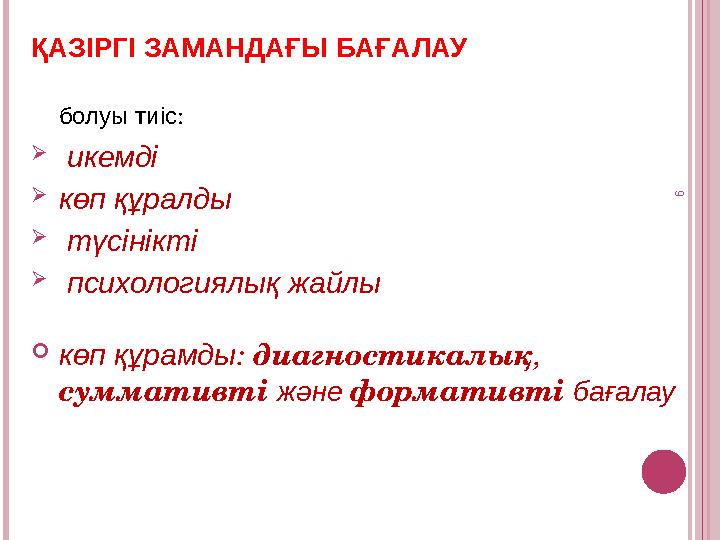 ҚАЗІРГІ ЗАМАНДАҒЫ БАҒАЛАУ болуы тиіс:  икемді көп құралды  түсінікті  психологиялық жайлы көп құрамды: диагностикалық ,