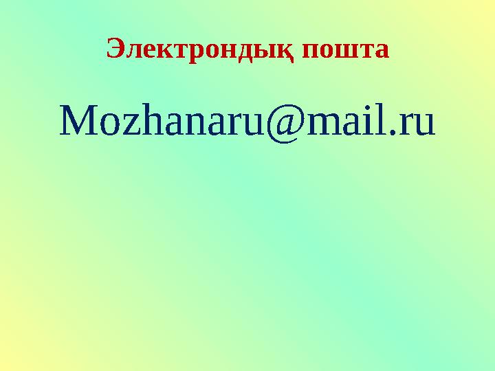 Электрондық пошта М ozhanaru@mail.ru