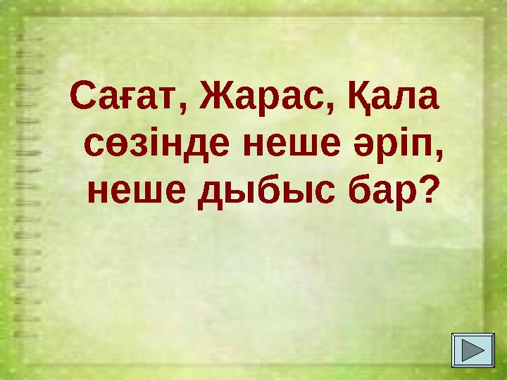 Сағат, Жарас, Қала сөзінде неше әріп, неше дыбыс бар?