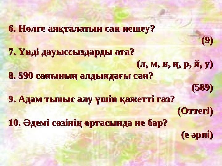 6. Нөлге аяқталатын сан нешеу? 6. Нөлге аяқталатын сан нешеу? (9)(9) 7. Үнді дауыссыздарды ата?7. Үнді дауыссыздарды а