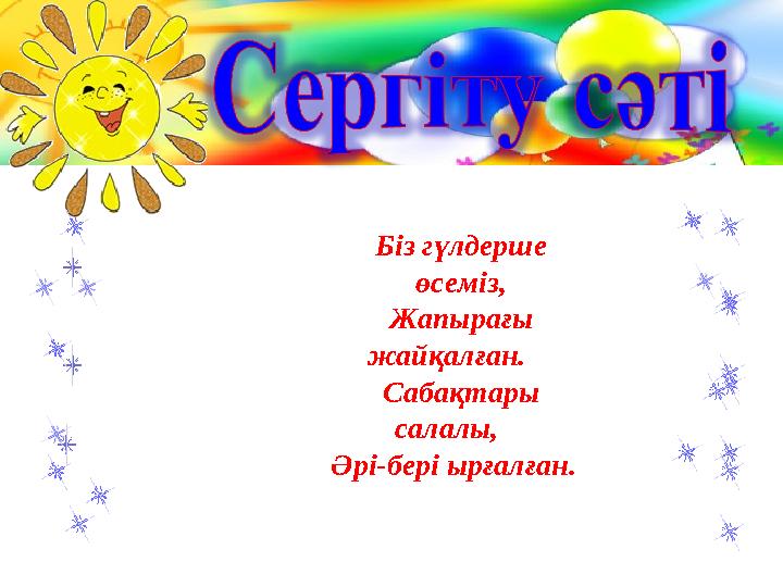 Біз гүлдерше өсеміз, Жапырағы жайқалған. Сабақтары салалы, Әрі-бері ырғалған.