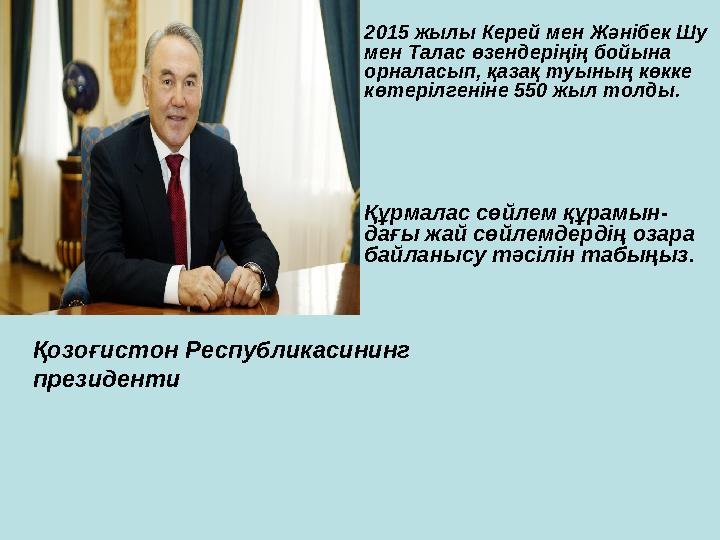 2015 ж ылы Керей мен Жәнібек Шу мен Талас өзендеріңің бойына орналасып, қазақ туының көкке көтерілгеніне 550 жыл толды. Құрм