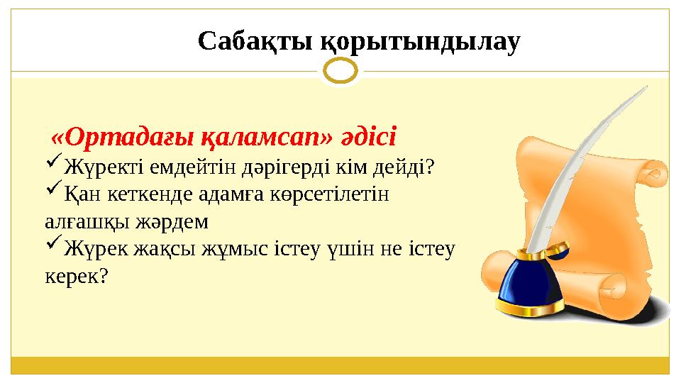 Сабақты қорытындылау «Ортадағы қаламсап» әдісі Жүректі емдейтін дәрігерді кім дейді? Қан кеткенде адамға көрсетілетін алғашқ