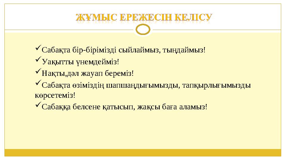 Сабақта бір-бірімізді сыйлаймыз, тыңдаймыз! Уақытты үнемдейміз! Нақты,дәл жауап береміз! Сабақта өзіміздің шапшаңдығымызды,