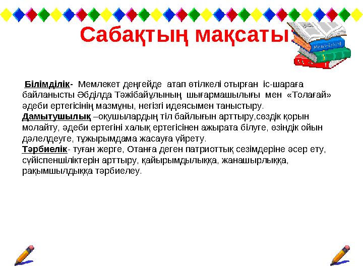 Сабақтың мақсаты: Білімділік- Мемлекет деңгейде атап өтілкелі отырған іс-шараға байланысты Әбділда Тәжібайұлының шығармашы