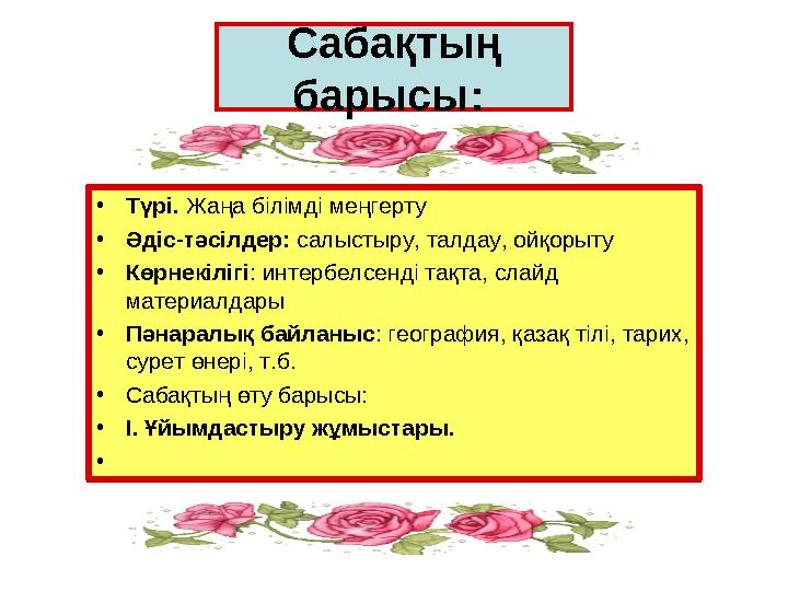 •Түрі. Жаңа білімді меңгерту •Әдіс-тәсілдер: салыстыру, талдау, ойқорыту •Көрнекілігі: интербелсенді тақта, слайд материалдары