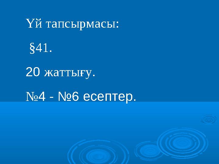 Үй тапсырмасы: § 41. 20 жаттығу. № 4 - №6 есептер.