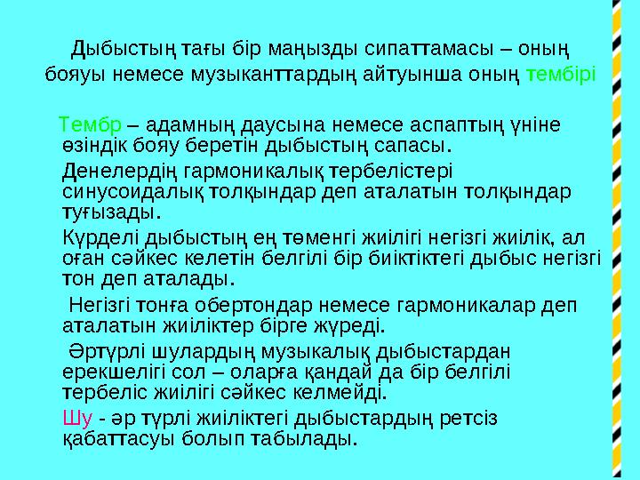 Дыбыстың тағы бір маңызды сипаттамасы – оның бояуы немесе музыканттардың айтуынша оның тембірі Тембр – адамның даусын