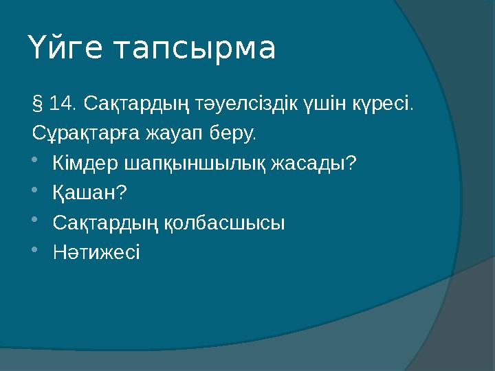 Үйге тапсырма § 14. Сақтардың тәуелсіздік үшін күресі. Сұрақтарға жауап беру.  Кімдер шапқыншылық жасады?  Қашан?  Сақтардың