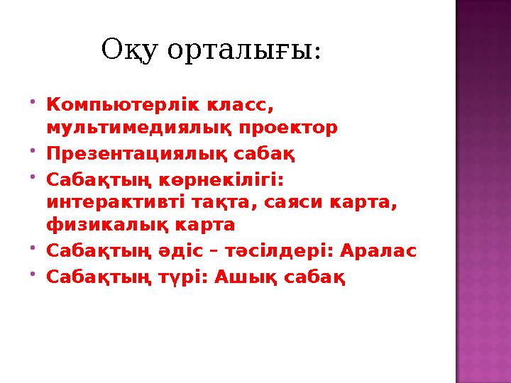  Компьютерлік класс, мультимедиялық проектор  Презентациялық сабақ  Сабақтың көрнекілігі: интерактивті тақта, саяси карта,