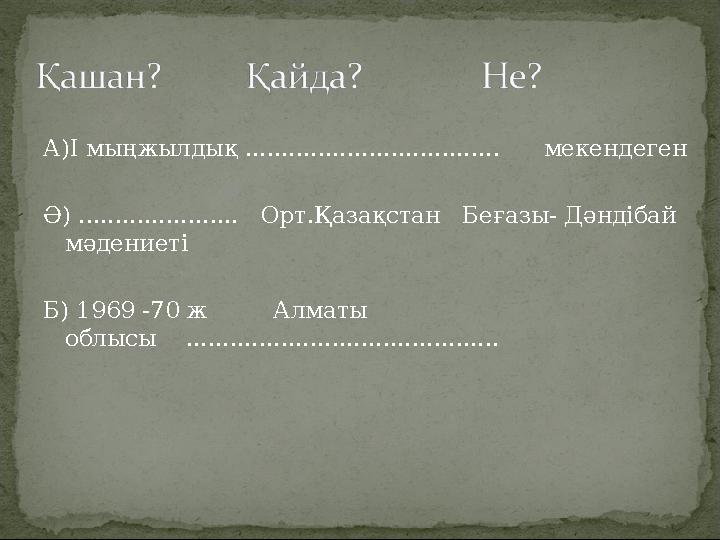 А)І мыңжылдық ................................... мекендеген Ә) ...................... Орт.Қазақстан Беғазы- Дәндібай