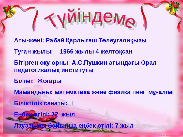 Аты-жөні: Рабай Қарлығаш Төлеуғалиқызы Туған жылы: 1966 жылы 4 желтоқсан Бітірген оқу орны: А.С.Пушкин атындағы Орал педаг