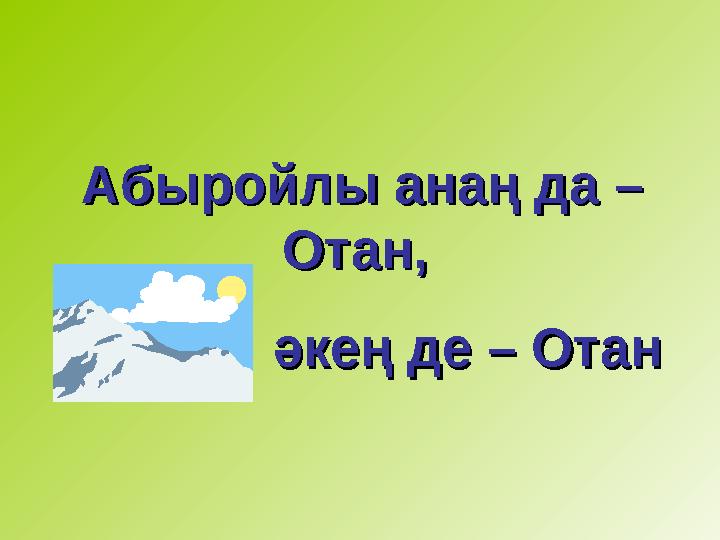 Абыройлы анаң да – Абыройлы анаң да – Отан, Отан, әкең де – Отанәкең де – Отан