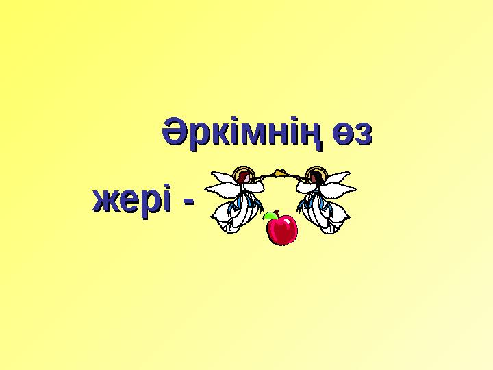 Әркімнің өз Әркімнің өз жері - жері -