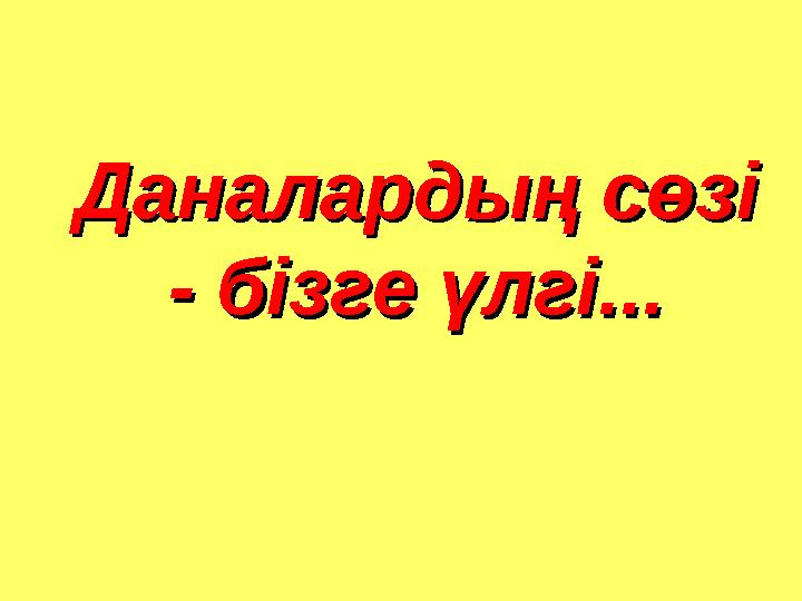 Даналардың сөзі Даналардың сөзі - бізге үлгі...- бізге үлгі...