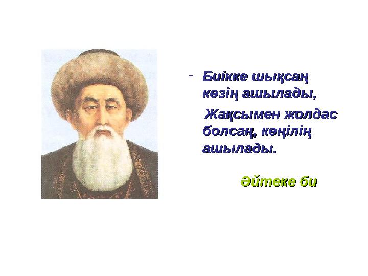 - Биікке шықсаң Биікке шықсаң көзің ашылады,көзің ашылады, Жақсымен жолдас Жақсымен жолдас болсаң, көңілің болсаң