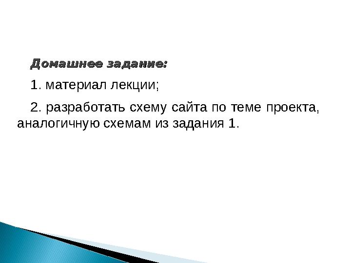 Домашнее задание:Домашнее задание: 1. материал лекции; 2. разработать схему сайта по теме проекта, аналогичную схемам из задан