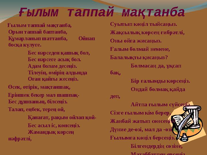 Ғылым таппай мақтанба Ғылым таппай мақтанба, Орын таппай баптанба, Құмарланып шаттанба, Ойнап босқа